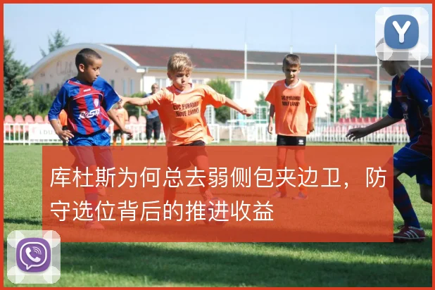 库杜斯为何总去弱侧包夹边卫，防守选位背后的推进收益