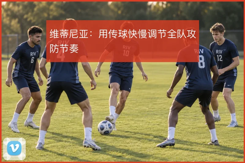 维蒂尼亚:用传球快慢调节全队攻防节奏