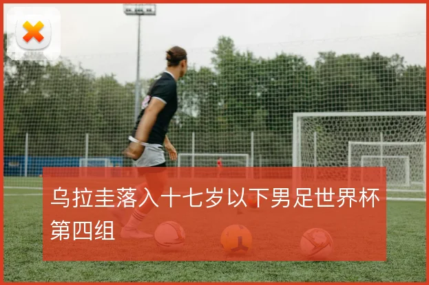 乌拉圭落入十七岁以下男足世界杯第四组