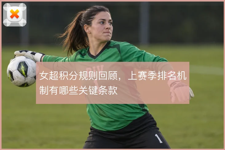 女超积分规则回顾，上赛季排名机制有哪些关键条款