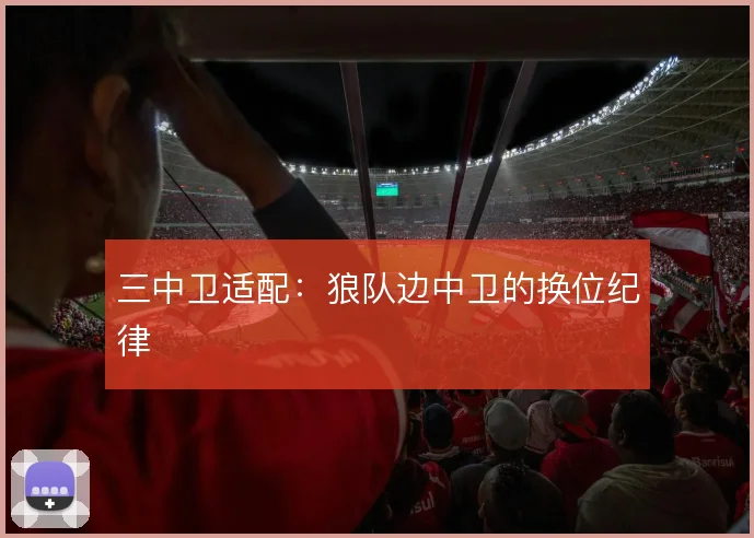 三中卫适配:狼队边中卫的换位纪律