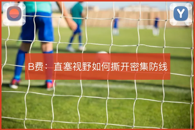 B费：直塞视野如何撕开密集防线