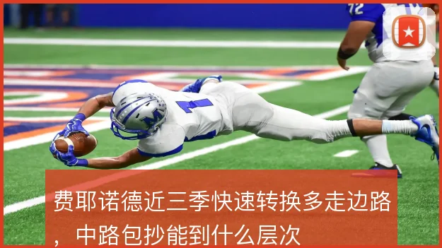 费耶诺德近三季快速转换多走边路，中路包抄能到什么层次